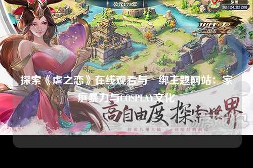 探索《虐之恋》在线观看与梱绑主题网站：家庭暴力与COSPLAY文化