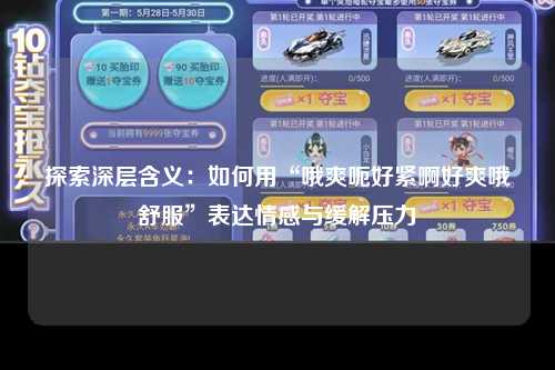 探索深层含义：如何用“哦爽呃好紧啊好爽哦舒服”表达情感与缓解压力