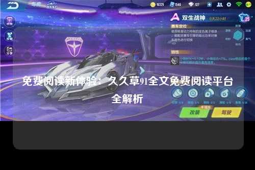 免费阅读新体验：久久草91全文免费阅读平台全解析