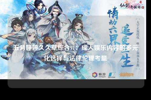五月婷婷久久草综合91：成人娱乐内容的多元化选择与法律伦理考量