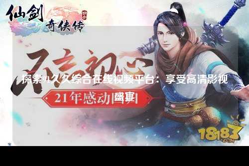 探索91久久综合在线视频平台：享受高清影视盛宴