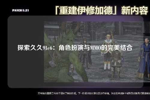 探索久久91e6：角色扮演与MMO的完美结合