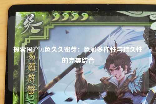 探索国产91色久久蜜芽：色彩多样性与持久性的完美结合
