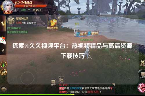 探索91久久视频平台：热视频精品与高清资源下载技巧